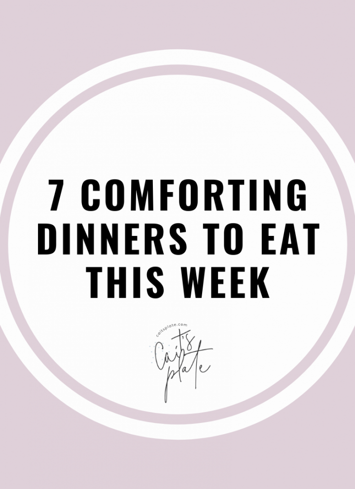 7 comforting dinners to eat this week // cait's plate